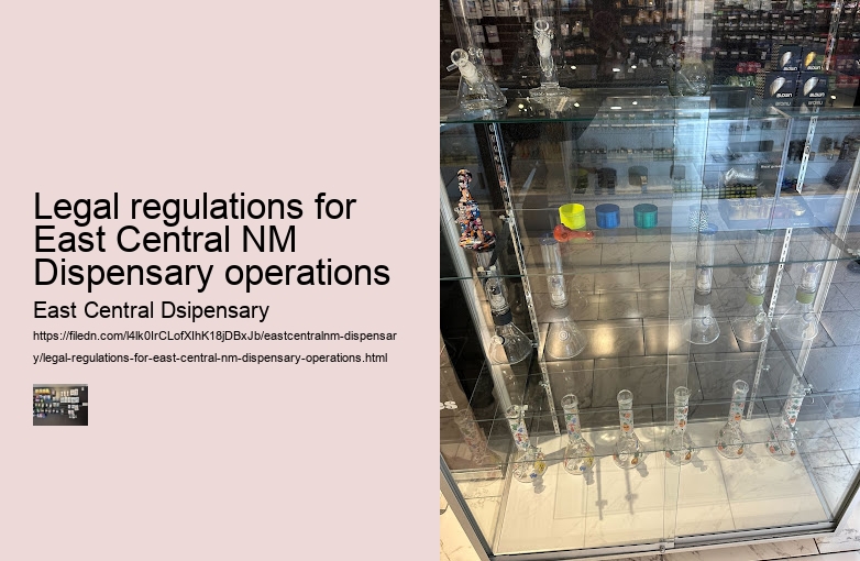 Legal regulations for East Central NM Dispensary operations