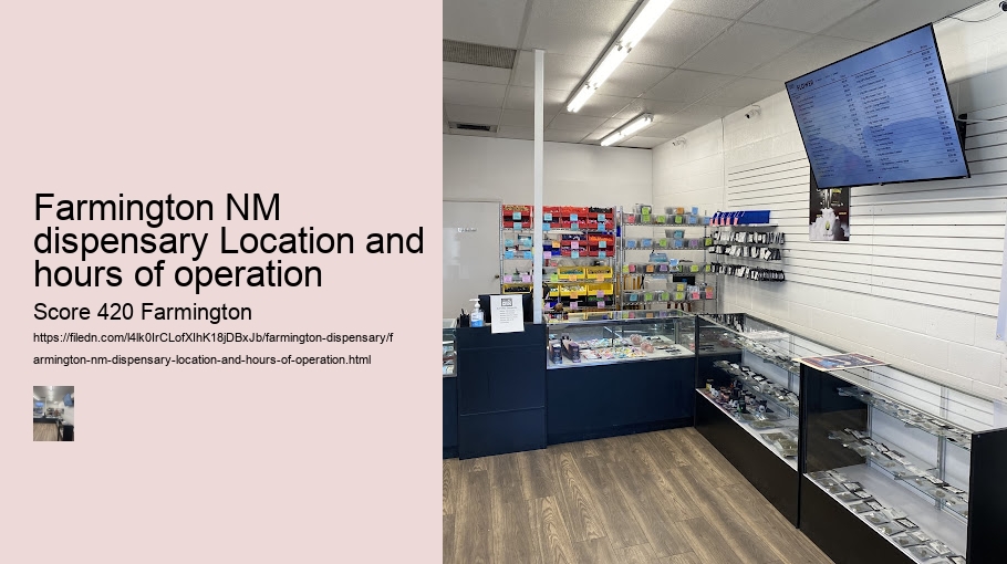 Farmington NM dispensary Location and hours of operation