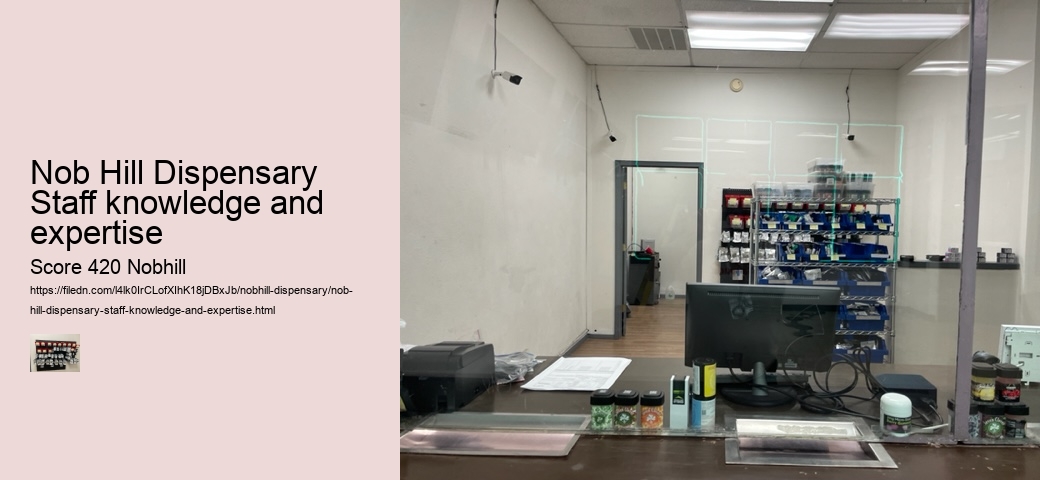 Nob Hill Dispensary Staff knowledge and expertise