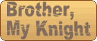 Brother, My Knight