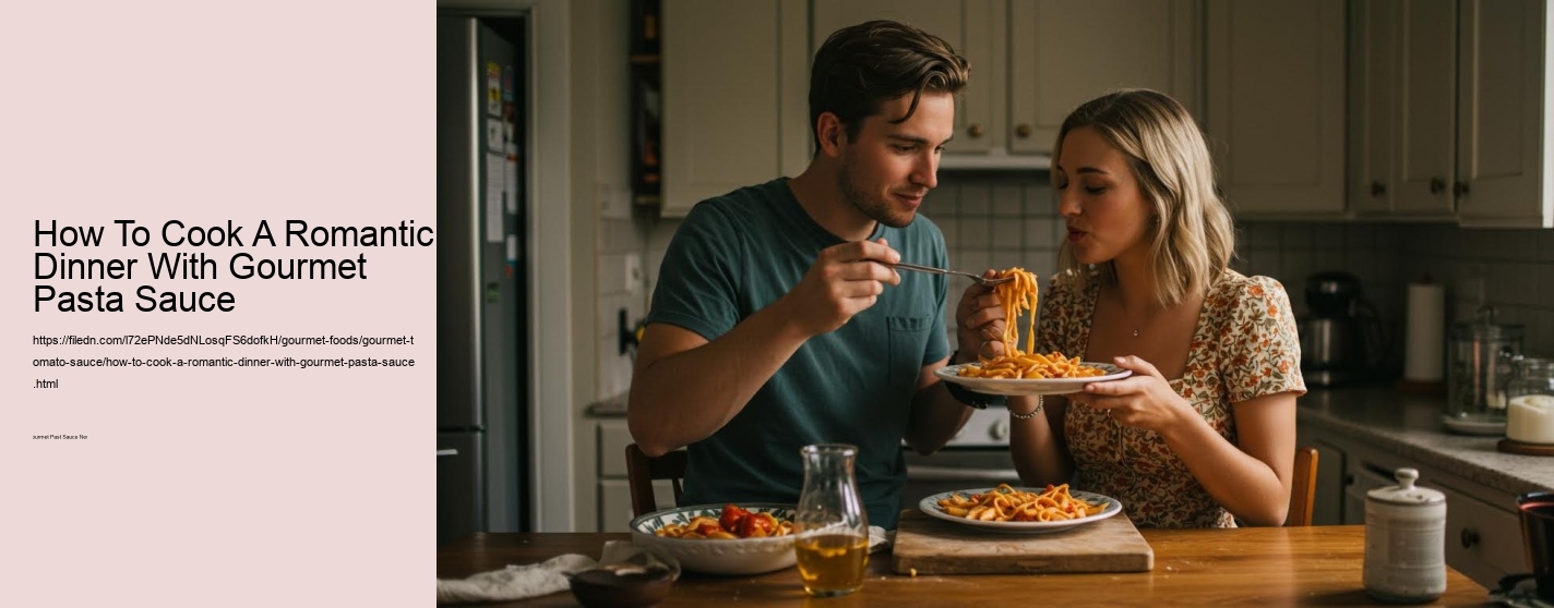 How To Cook A Romantic Dinner With Gourmet Pasta Sauce