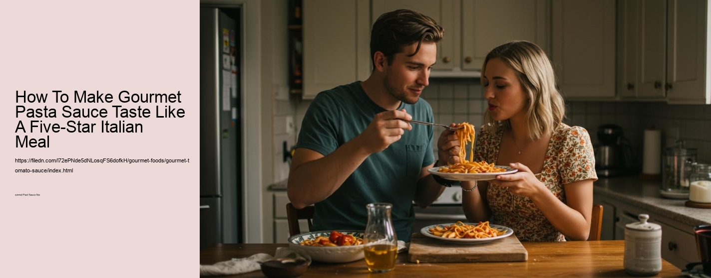 How To Make Gourmet Pasta Sauce Taste Like A Five-Star Italian Meal
