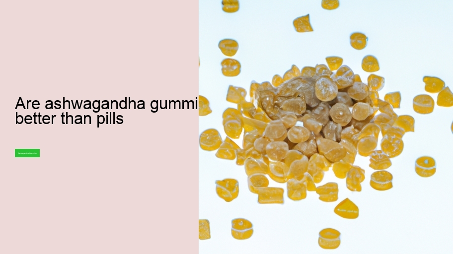 are ashwagandha gummies better than pills