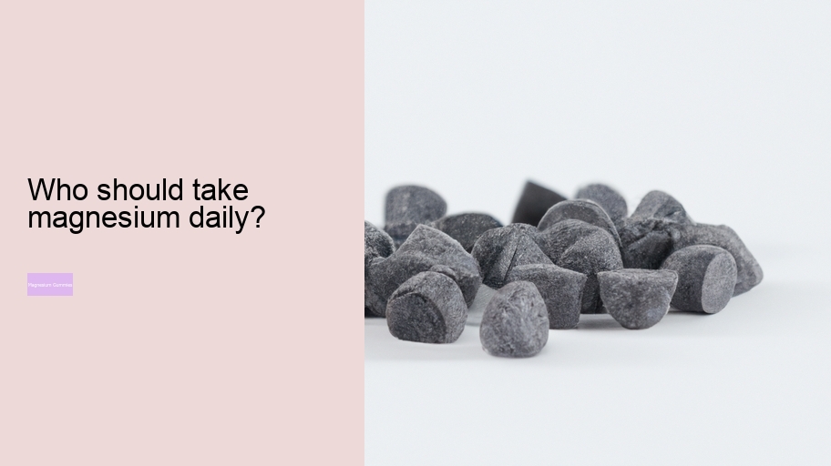 Who should take magnesium daily?