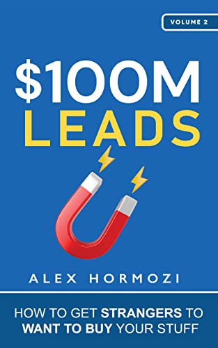 $100M Leads: How to Get Strangers To Want To Buy Your Stuff cover