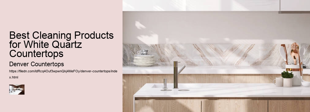 Best Cleaning Products for White Quartz Countertops