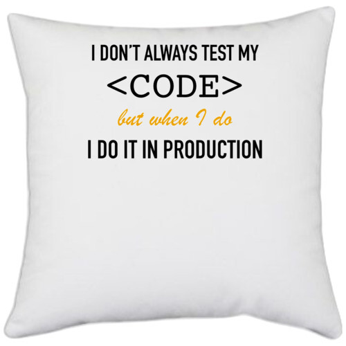 coder | I dont always test my code but when i do i do it in production
