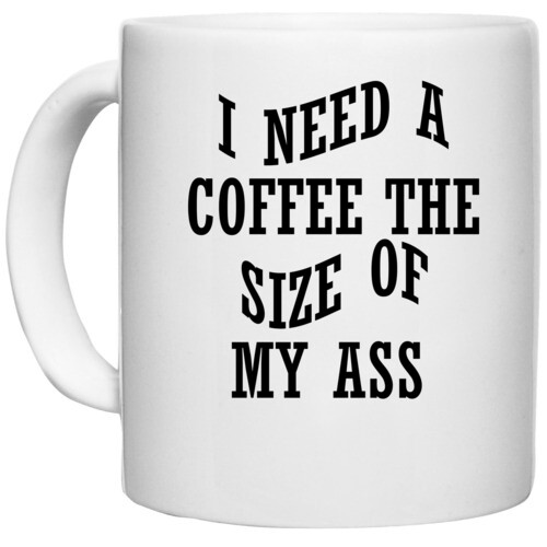 Coffee | I NEED A COFFEE THE SIZE OF MY ASS