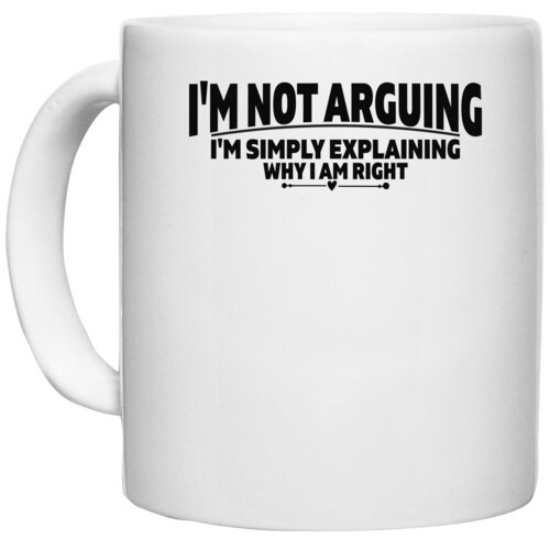 | i'm not arguing i'm simply explaining why i am right