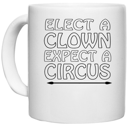 | elect a clown expect a circus