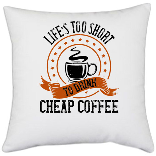 Coffee | Life?s too short to drink cheap coffee