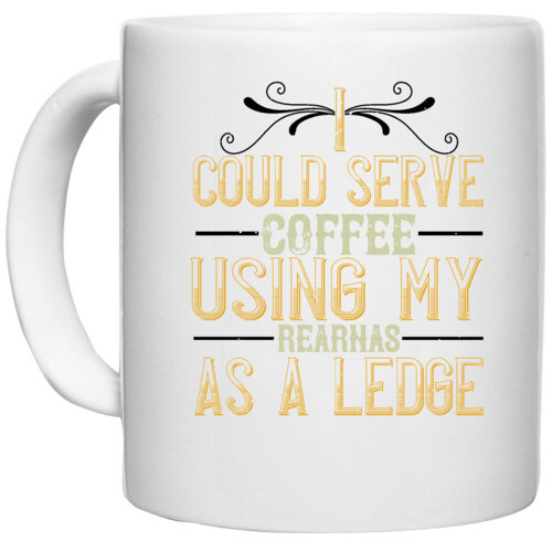 Coffee | I could serve coffee using my rear as a ledge