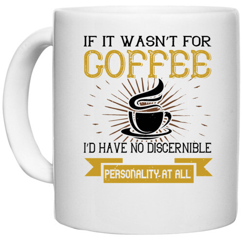 Coffee | If it wasn't not coffee i'd have no discernible