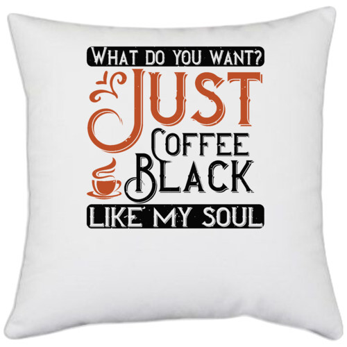 Coffee | What do you want? Just Coffee. Black ? like my soul