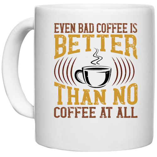 Coffee | Even bad coffee is better… than no Coffee at all