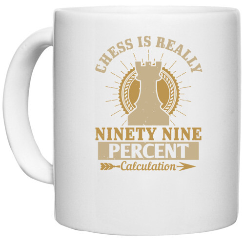 Chess | Chess is really ninety nine percent calculation
