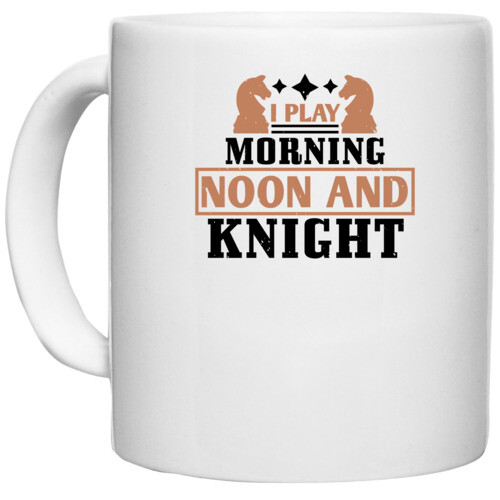 Chess | i play morning noon and knight