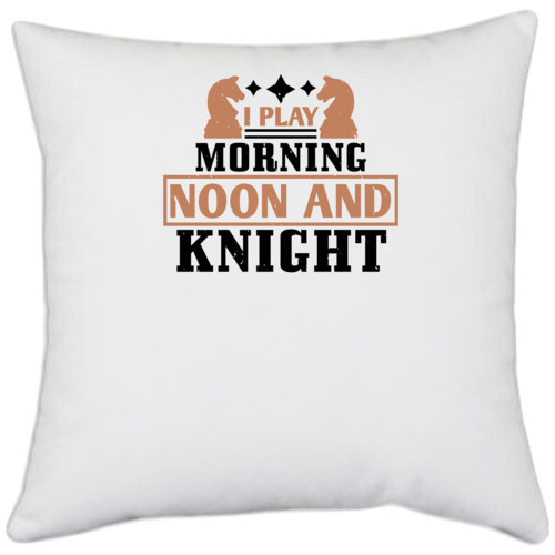 Chess | i play morning noon and knight