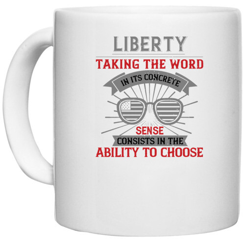 Independance Day | Liberty, taking the word in its concrete sense, consists in the ability to choose